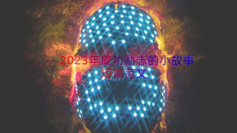 2023年成功励志的小故事短篇范文（19篇）