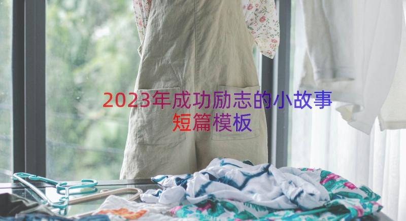 2023年成功励志的小故事短篇（模板15篇）