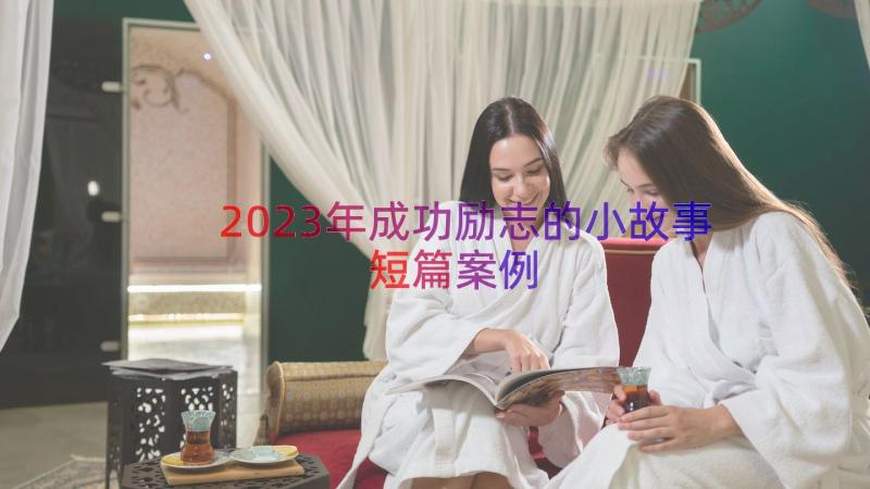 2023年成功励志的小故事短篇（案例12篇）