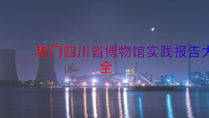 热门四川省博物馆实践报告大全（18篇）