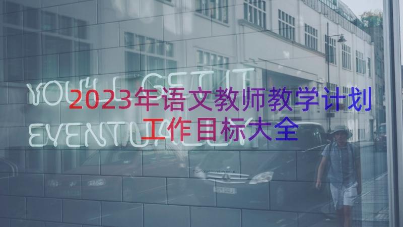 2023年语文教师教学计划工作目标大全（13篇）