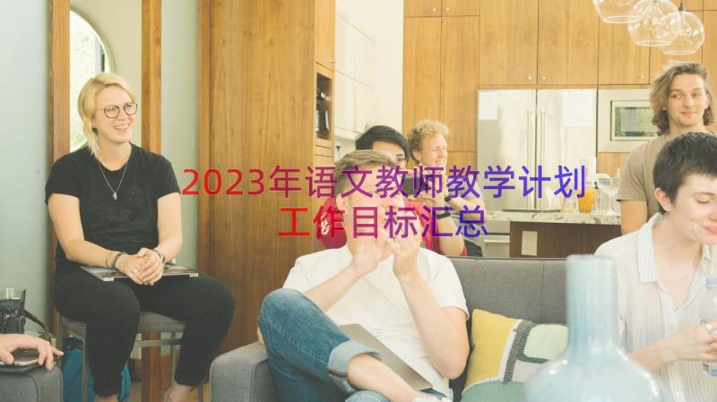 2023年语文教师教学计划工作目标（汇总17篇）