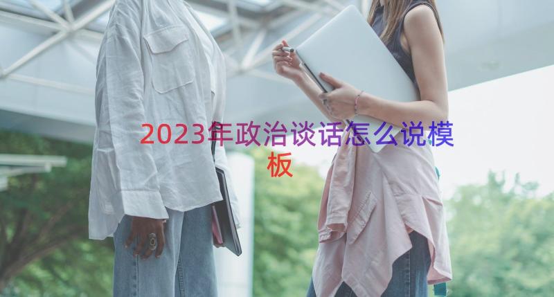 2023年政治谈话怎么说（模板13篇）