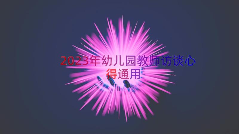 2023年幼儿园教师访谈心得（通用13篇）