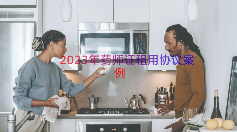 2023年药师证租用协议（案例19篇）