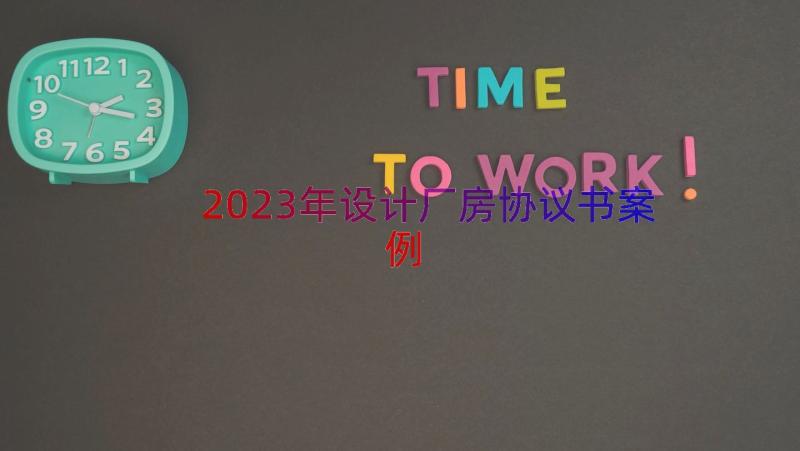 2023年设计厂房协议书（案例17篇）