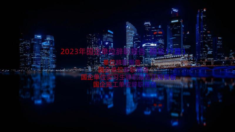 2023年国企单位辞职报告（模板17篇）