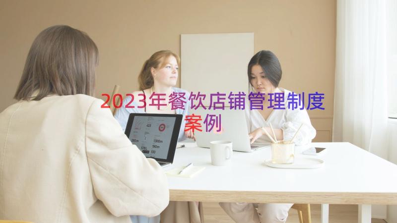 2023年餐饮店铺管理制度（案例13篇）