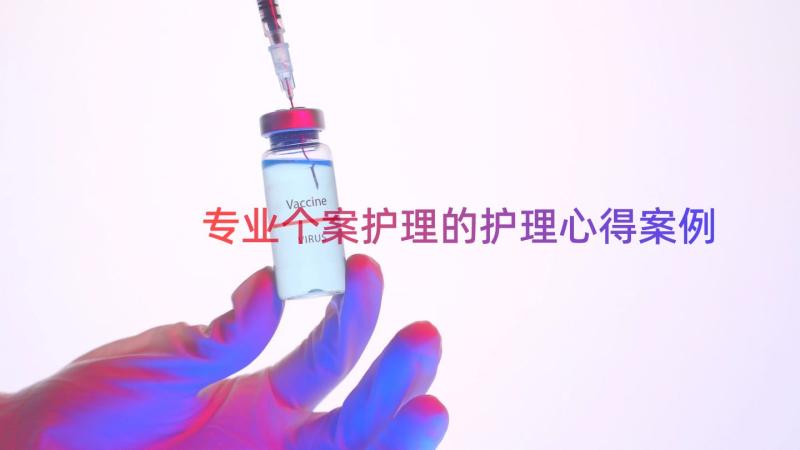 专业个案护理的护理心得（案例14篇）