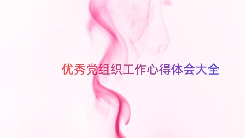 优秀党组织工作心得体会大全（18篇）