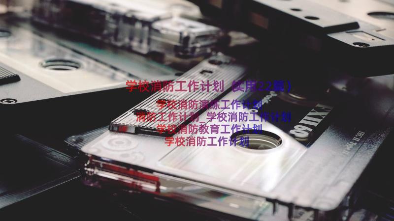 学校消防工作计划（实用22篇）