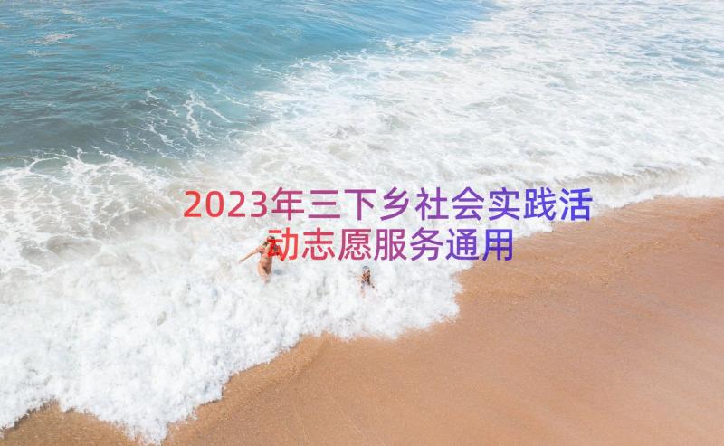 2023年三下乡社会实践活动志愿服务（通用18篇）