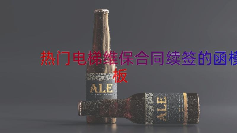 热门电梯维保合同续签的函（模板15篇）