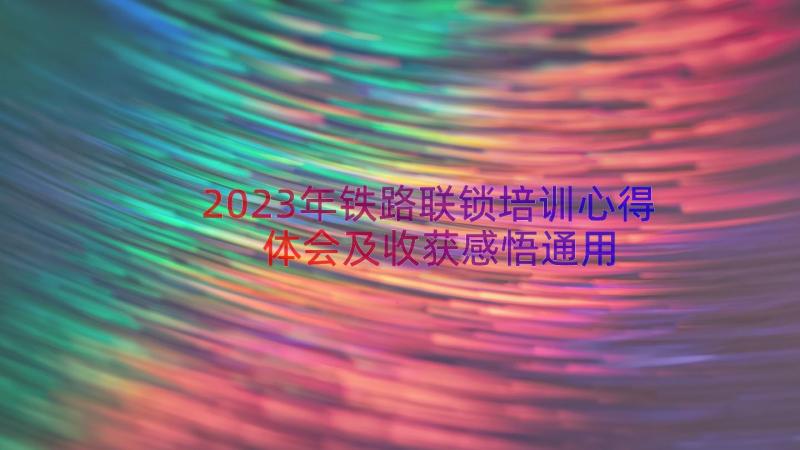 2023年铁路联锁培训心得体会及收获感悟（通用19篇）