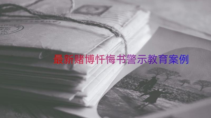 最新赌博忏悔书警示教育（案例17篇）