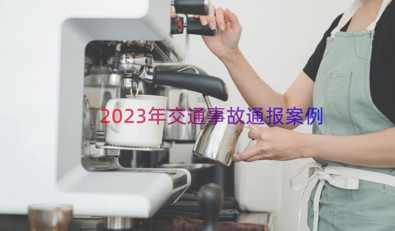 2023年交通事故通报（案例17篇）