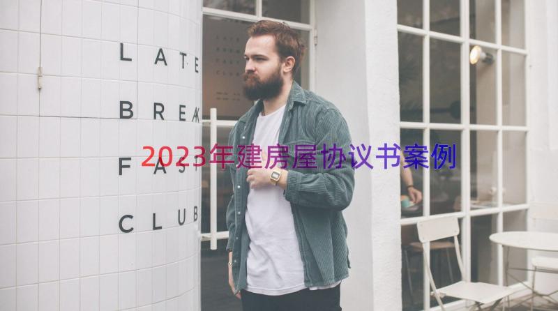 2023年建房屋协议书（案例12篇）