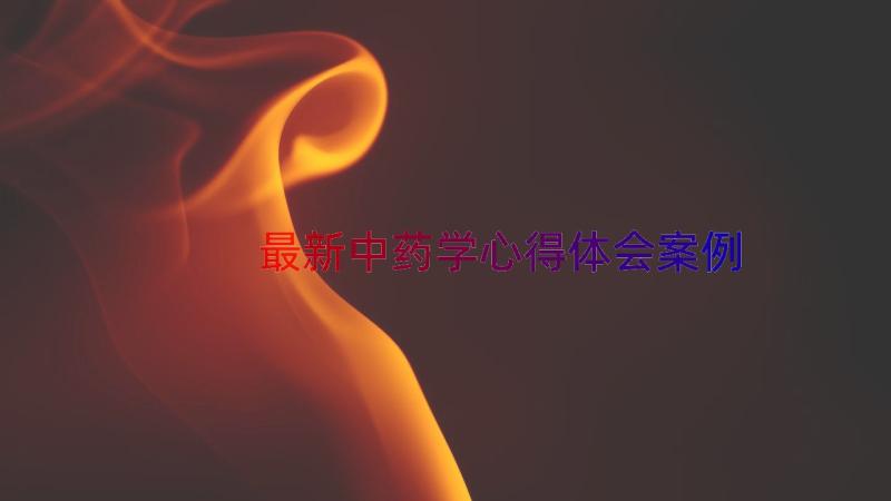 最新中药学心得体会（案例14篇）