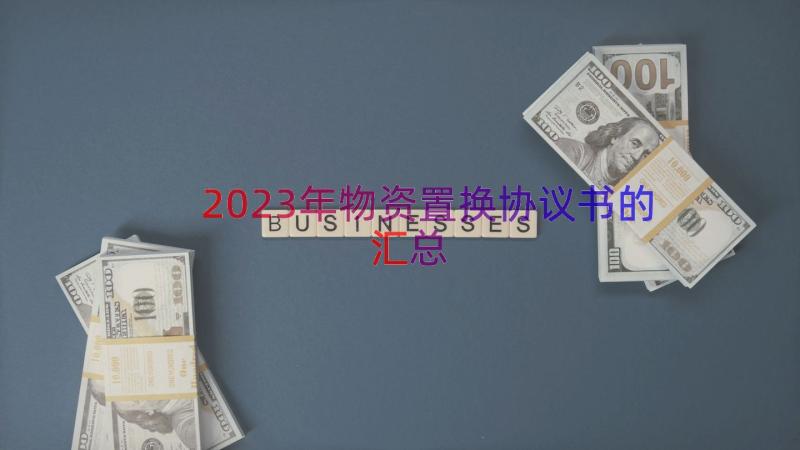 2023年物资置换协议书的（汇总16篇）