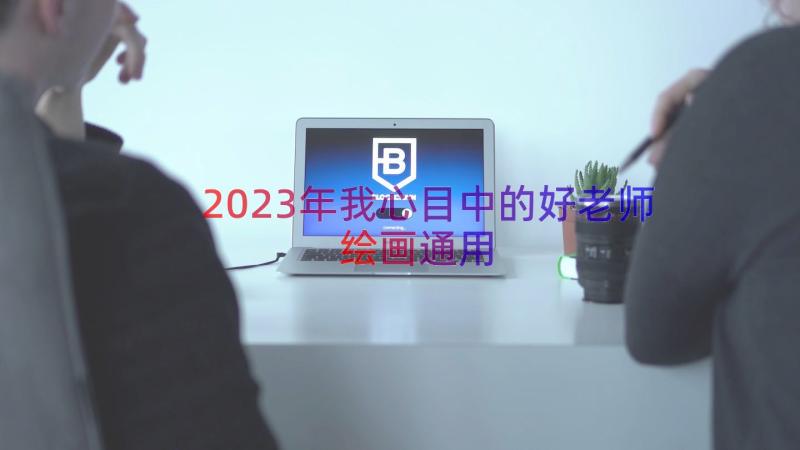 2023年我心目中的好老师绘画（通用18篇）