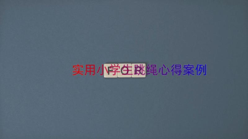 实用小学生跳绳心得（案例14篇）