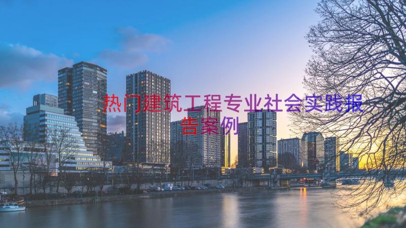 热门建筑工程专业社会实践报告（案例13篇）