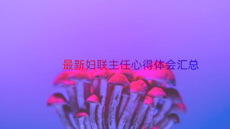 最新妇联主任心得体会（汇总12篇）