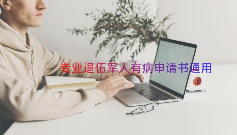 专业退伍军人有病申请书（通用16篇）