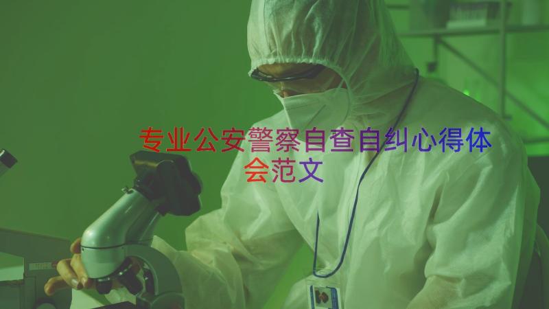 专业公安警察自查自纠心得体会范文（16篇）