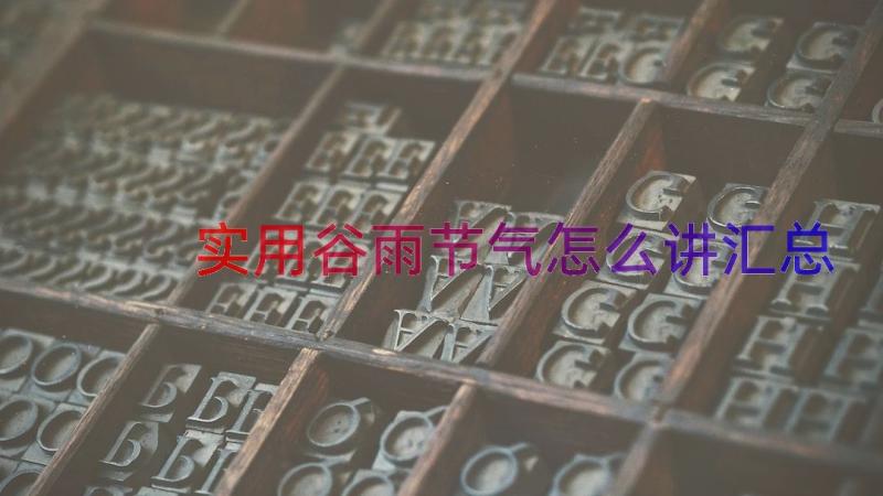 实用谷雨节气怎么讲（汇总19篇）