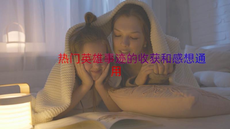 热门英雄事迹的收获和感想（通用15篇）