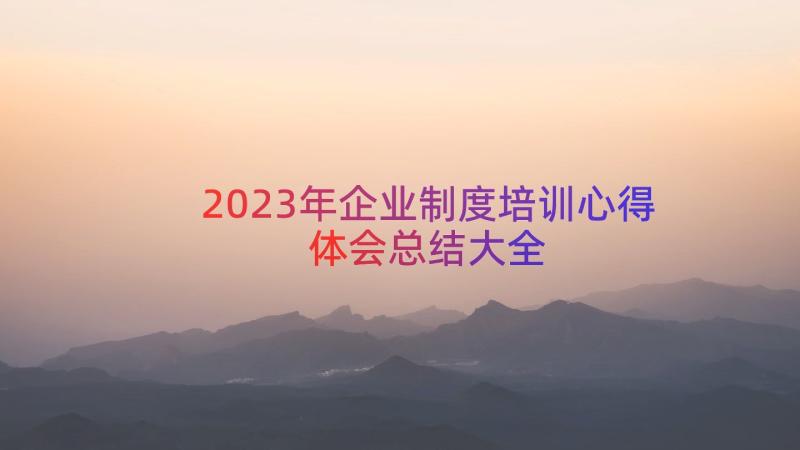 2023年企业制度培训心得体会总结大全（16篇）