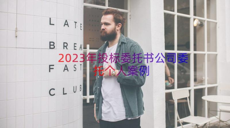 2023年投标委托书公司委托个人（案例17篇）