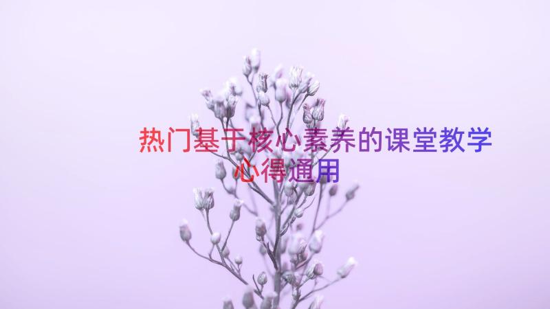 热门基于核心素养的课堂教学心得（通用16篇）