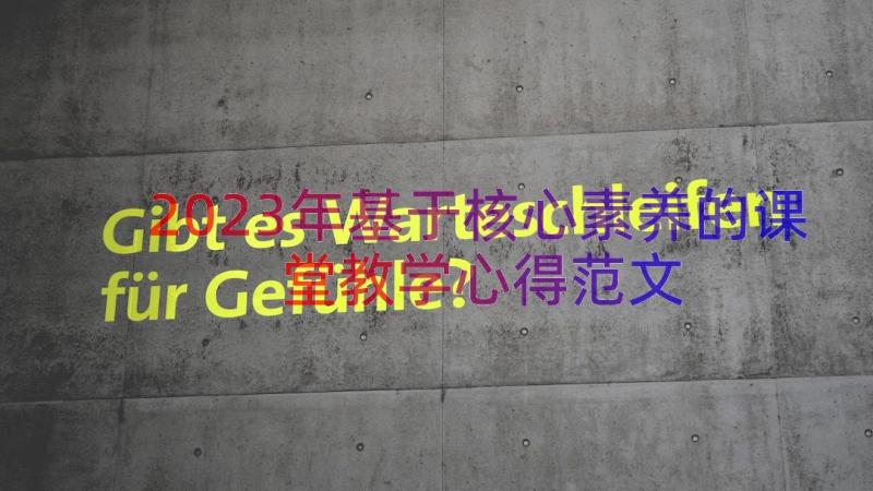 2023年基于核心素养的课堂教学心得范文（15篇）