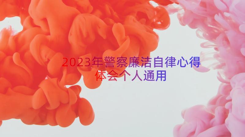 2023年警察廉洁自律心得体会个人（通用12篇）