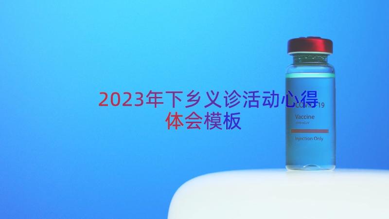 2023年下乡义诊活动心得体会（模板15篇）