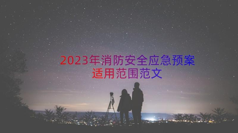 2023年消防安全应急预案适用范围范文（15篇）