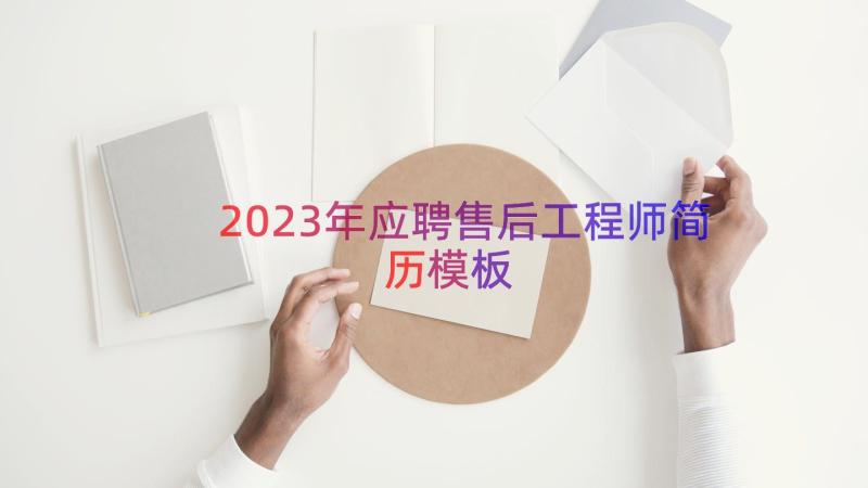 2023年应聘售后工程师简历（模板16篇）