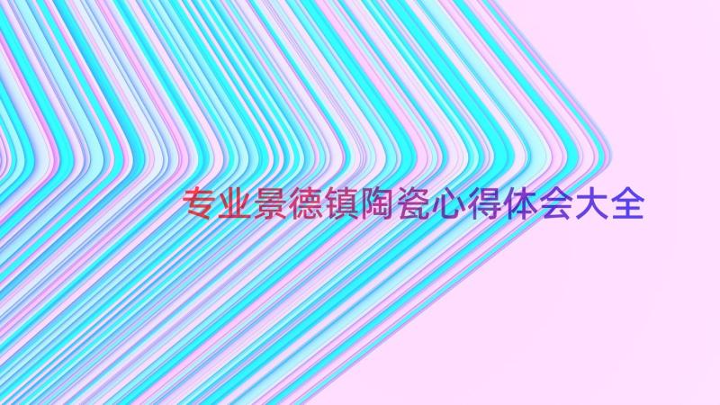 专业景德镇陶瓷心得体会大全（18篇）