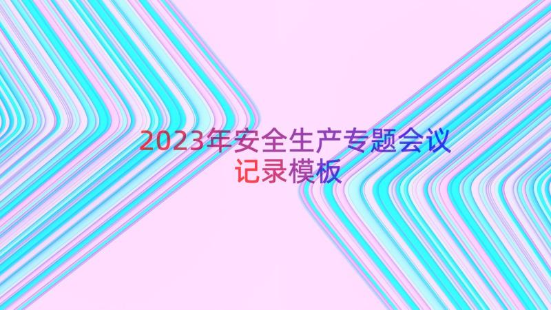 2023年安全生产专题会议记录（模板15篇）