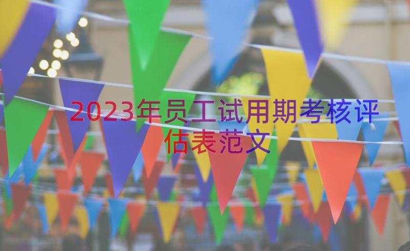 2023年员工试用期考核评估表范文（18篇）