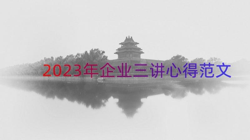 2023年企业三讲心得范文（17篇）