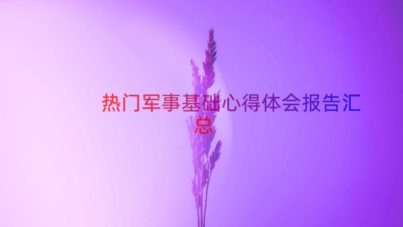 热门军事基础心得体会报告（汇总16篇）