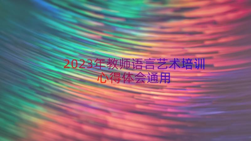 2023年教师语言艺术培训心得体会（通用17篇）