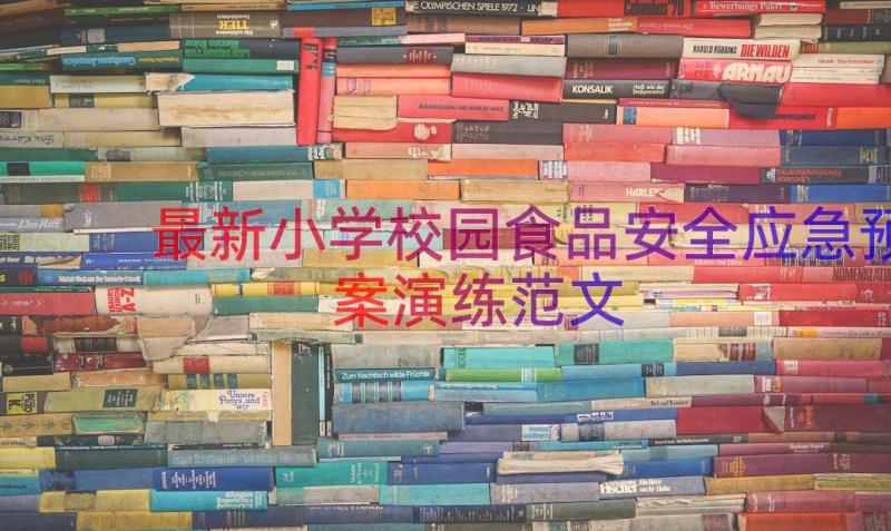 最新小学校园食品安全应急预案演练范文（18篇）