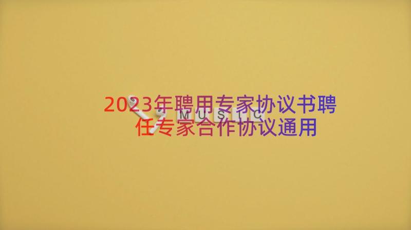 2023年聘用专家协议书聘任专家合作协议（通用16篇）