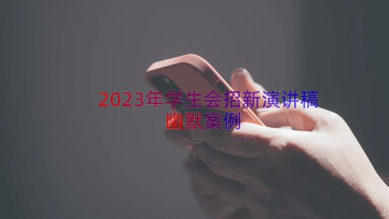 2023年学生会招新演讲稿幽默（案例13篇）