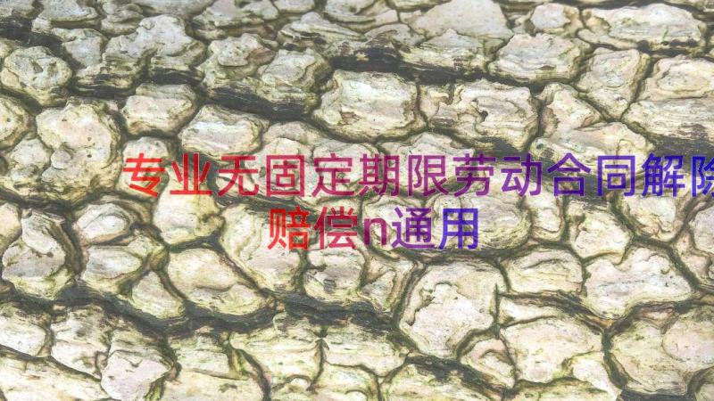 专业无固定期限劳动合同解除赔偿n（通用14篇）