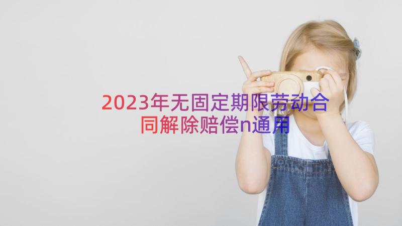 2023年无固定期限劳动合同解除赔偿n（通用20篇）